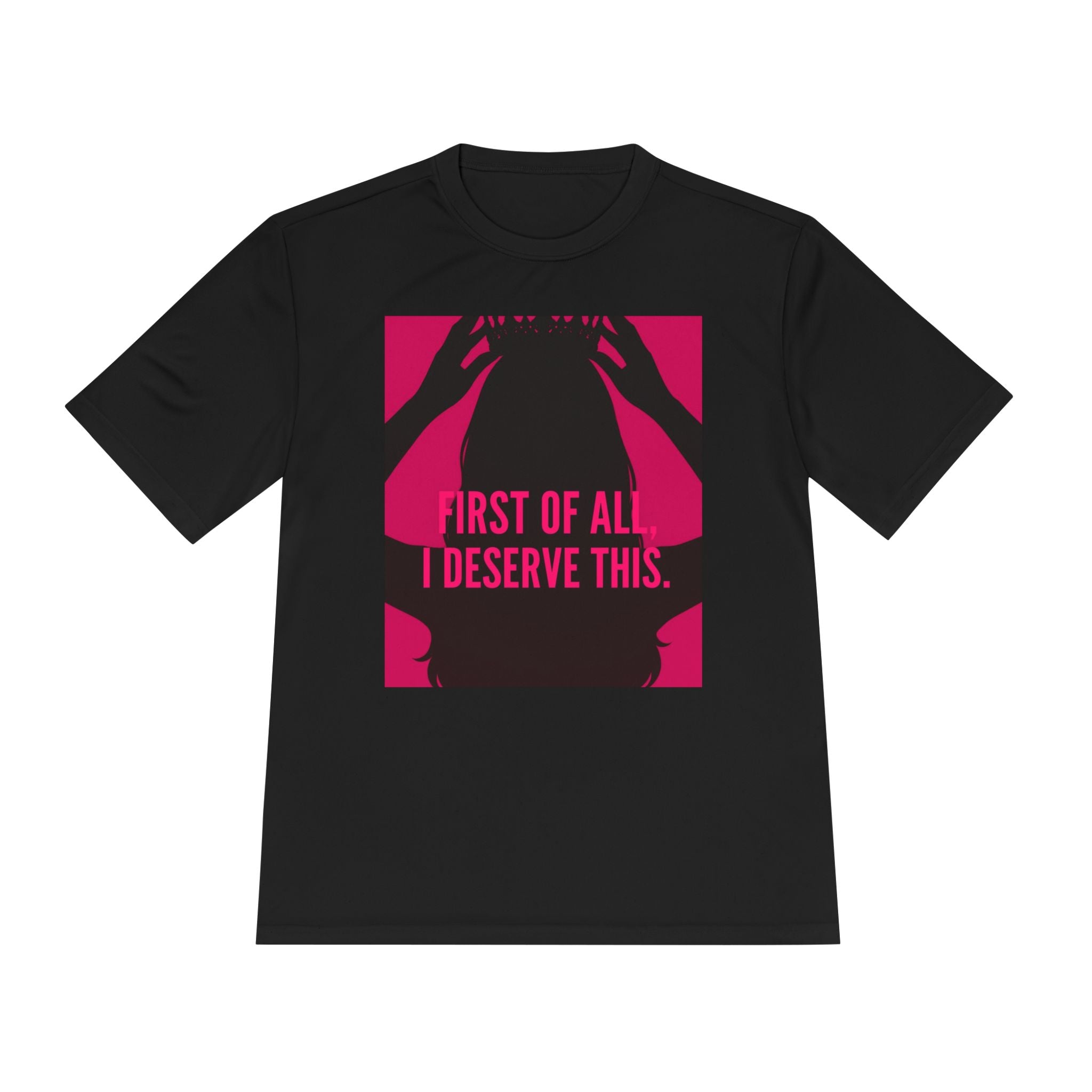 Women's Moisture Wicking Tee | "First of all I deserve this"