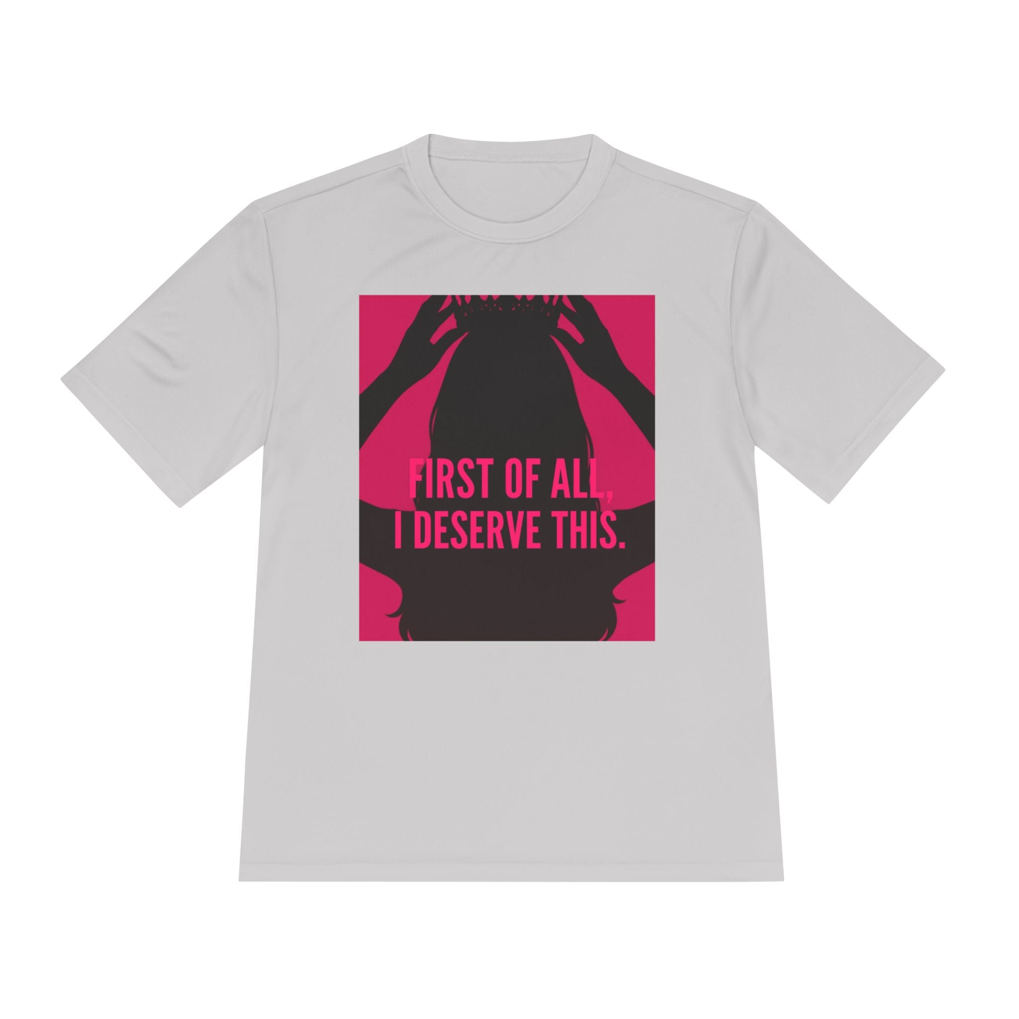 Women's Moisture Wicking Tee | "First of all I deserve this"