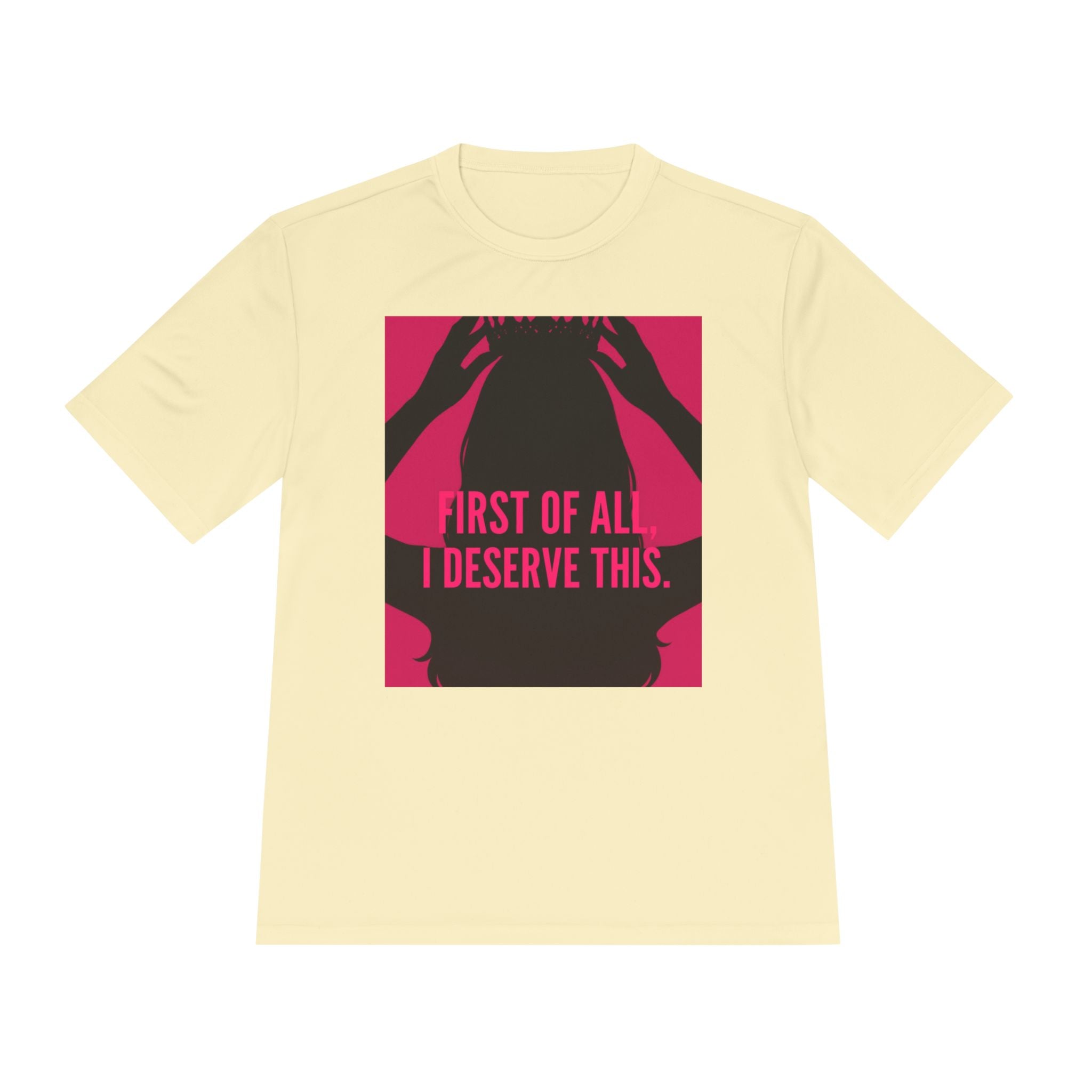 Women's Moisture Wicking Tee | "First of all I deserve this"